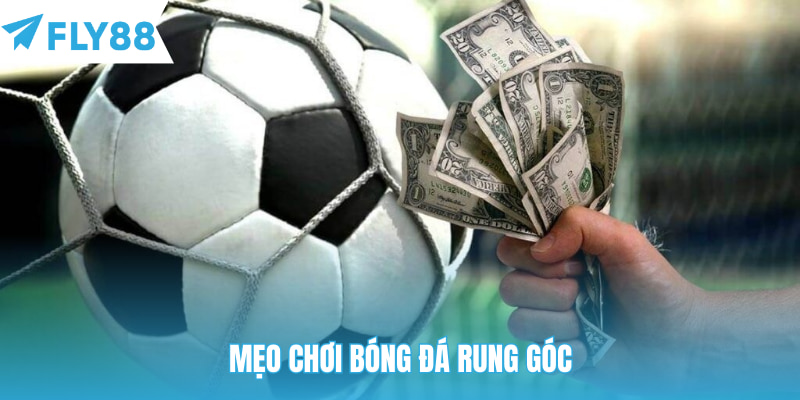 Mẹo chơi bóng đá rung góc