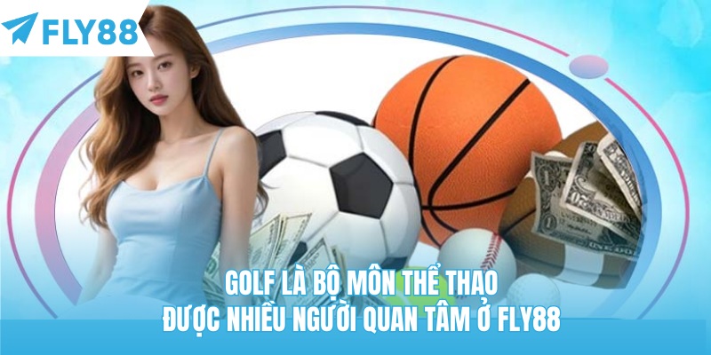 Golf là bộ môn thể thao được nhiều người quan tâm ở Fly88